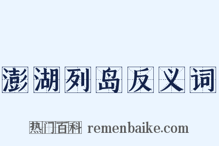 澎湖列岛反义词是什么意思的图片